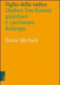 Figlio della radice. Djedwa Yao Kuman guaritore e cacciatore kulango