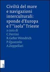 Civiltà del mare e navigazioni interculturali. Sponde d'Europa e l'«isola» Trieste. Ediz. italiana e inglese