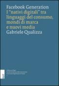 Facebook generation. I «nativi digitali» tra linguaggi del consumo, mondi di marca e nuovi media