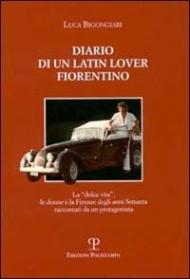Diario di un latin lover fiorentino. La dolce vita, le donne e la Firenze degli anni Settanta raccontati da un protagonista
