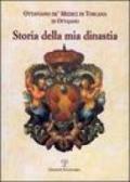 Storia della mia dinastia. I Medici di Toscana dalle origini della famiglia alla perdita del Granducato...