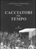 Cacciatori nel tempo. Testi ed immagini di ieri e l'altro ieri oggi e «forse domani»