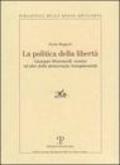 La politica della libertà. Giuseppe Montanelli, uomini ed idee della democrazia risorgimentale