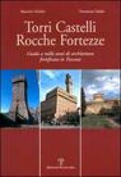 Torri, castelli, rocche, fortezze. Guida a mille anni di architettura fortificata in Toscana