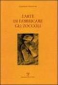 L'arte di fabbricare gli zoccoli. Ediz. italiana e inglese