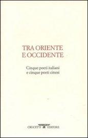 Tra oriente e occidente. Cinque poeti italiani e cinque poeti cinesi