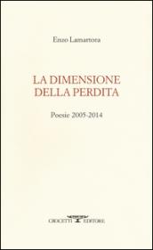 La dimensione della perdita. Poesie 2005-2014