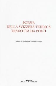 Poesia della svizzera tedesca tradotta da poeti. Testo tedesco a fronte