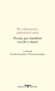 Bei cipressetti, cipressetti miei. Poesie per bambini vecchi e nuovi