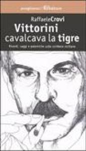 Vittorini cavalcava la tigre. Ricordi, saggi e polemiche sullo scrittore siciliano