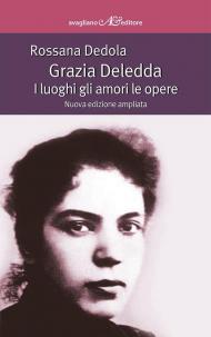 Grazia Deledda. I luoghi gli amori le opere. Ediz. ampliata