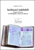 Inchiostri indelebili: Itinerari di carta tra bibliografie, archivi ed editoria. 25 anni di scritti (1986-2011)
