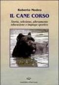 Il cane corso. Storia, selezione, allevamento, educazione e impiego sportivo