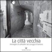 La città vecchia. Immagini di solitudine nei caruggi di Genova