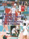 Duecentocinquanta esercizi di riscaldamento e controllo dei fondamentali con il pallone