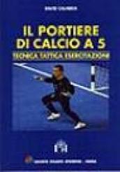 Il portiere di calcio A 5. Tecnica, tattica, esercitazioni