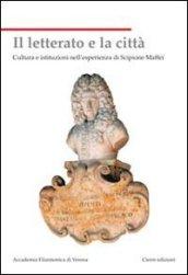 Il letterato e la città. Cultura e istituzioni nell'esperienza di Scipione Maffei