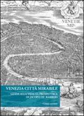 Venezia città mirabile. Guida alla veduta prospettica di Jacopo De' Barbari