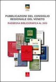 Pubblicazioni del consiglio regionale del Veneto. Rassegna bibliografica al 2010
