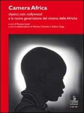 Camera Africa. Classici, noir, nollywood e la nuova generazione del cinema delle afriche