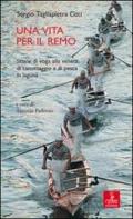 Una vita per il remo. Storie di voga alla veneta, di canotaggio e di pesca in laguna