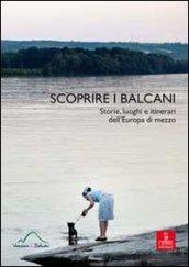 Scoprire i Balcani. Storie, luoghi e itinerari dell'Europa di mezzo