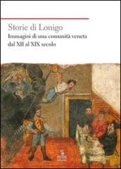 Storie di Lonigo. Immagini di una comunità veneta dal XII al XIX secolo