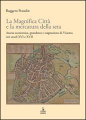 La Magnifica Città e la mercatura della seta. Ascesa economica, grandezza e stagnazione di Vicenza nei secoli XVI e XVII