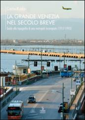 La grande Venezia nel secolo breve. Guida alla topografia di una metropoli incompiuta (1917-1993)