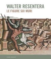 Walter Resentera. Le figure sui muri. Ediz. a colori