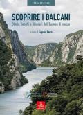 Scoprire i Balcani. Storie, luoghi e itinerari dell'Europa di mezzo