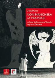 Non mancherà la mia voce. Le lotte delle donne a Venezia negli anni Settanta