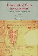 Il principato di Carpi in epoca estense. Istituzioni, economia, società e cultura (secoli XVI-XVIII)