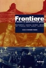 Frontiere. Il cinema e lo spazio mitico del genere. Esploratori, cowboys, soldati, alieni alla conquista della nazione americana