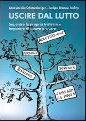 Uscire dal lutto. Superare la propria tristezza e imparare di nuovo a vivere