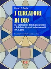 I cercatori di Dio. Una riunificazione della mistica cristiana e della fisica dei quanti nella sincronicità di C. G. Jung