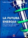 La futura energia: Dall’atomica alle reazioni nucleari ultrasoniche (Arcobaleno)