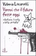 Vorrei che il futuro fosse oggi. Nap: ribellione, rivolta e lotta armata