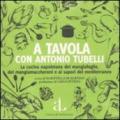 A tavola con Antonio Tubelli. La cucina napoletana dei mangiafoglie, dei mangiamaccheroni e ai sapori del Mediterraneo