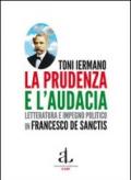 La prudenza e l'audacia. Letteratura e impegno politico in Francesco De Sanctis