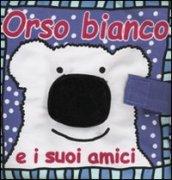 Orso Bianco e i suoi amici. Ediz. illustrata