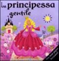 La principessa gentile. Libri luccicanti. Ediz. illustrata