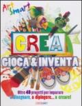 Crea gioca & inventa. Art smart. Ediz. illustrata