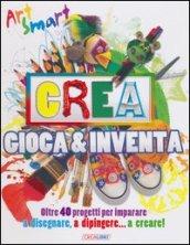 Crea gioca & inventa. Art smart. Ediz. illustrata