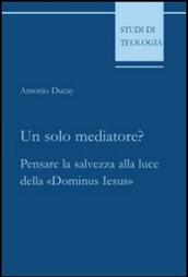 Un solo mediatore? Pensare la salvezza alla luce della «Dominus Iesus»