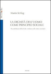 La dignità dell'uomo come principio sociale. Il contributo della fede cristiana allo Stato secolare