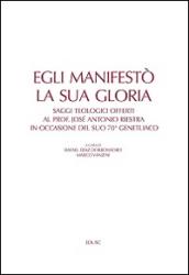 Egli manifestò la sua gloria. Saggi teologici offerti al prof. José Antonio Riestra in occasione del suo 70º genetliaco