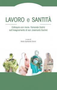 Lavoro e santità. Colloquio con mons. Fernando Ocáriz sull'insegnamento di san Josemaría Escrivá