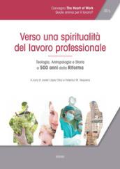 Verso una spiritualità del lavoro professionale. Teologia, antropologia e storia a 500 anni dalla Riforma