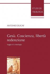 Gesù. Coscienza, libertà, redenzione. Saggio di cristologia